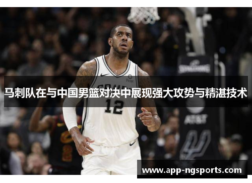 马刺队在与中国男篮对决中展现强大攻势与精湛技术