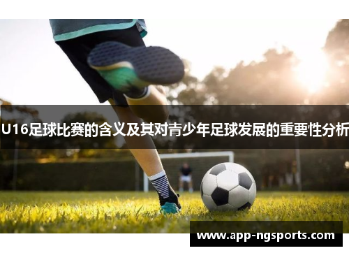 U16足球比赛的含义及其对青少年足球发展的重要性分析